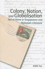 Colony, Nation, and Globalisation - Not at Home in Singaporean and Malaysian Literature