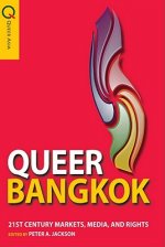 Queer Bangkok - 21st Century Markets, Media, and Rights