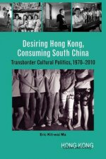 Desiring Hong Kong, Consuming South China - Transborder Cultural Politics, 1970-2010