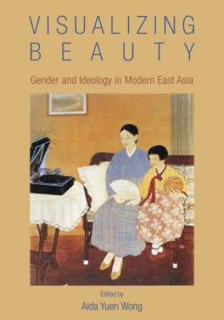 Visualizing Beauty - Gender and Ideology in Modern  East Asia