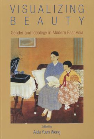 Visualizing Beauty - Gender and Ideology in Modern  East Asia