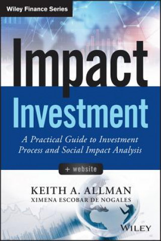 Impact Investment - A Practical Guide to Investmen Investment Process and Social Impact Analysis + Website