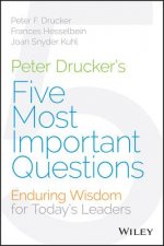 Peter Drucker's Five Most Important Questions - Enduring Wisdom for Today's Leaders