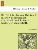 O Stliche Balkan-Halbinsel Milita R-Geographisch, Statistisch Und Kriegs-Historisch Dargestellt.
