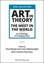 Art in Theory - The West in the World - An Anthology of Changing Ideas
