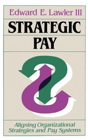 Strategic Pay - Aligning Organizational Strategies  and Pay Systems