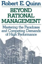 Beyond Rational Management Mastering the Paradoxes  and Competing Demands of High Performance
