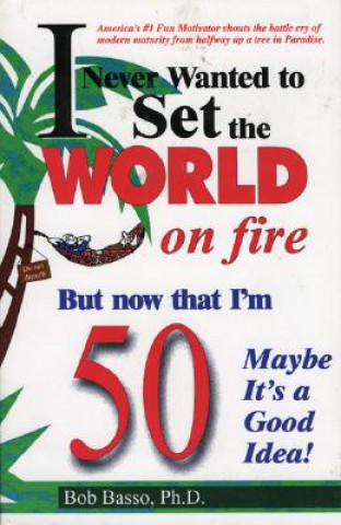 I Never Wanted to Set the World on Fire But Now that I'm 50 Maybe it's a Good Idea!