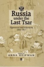 Russia Under the Last Tsar: Opposition and Subvers ion 1894-1917