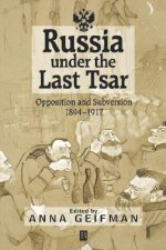 Russia Under the Last Tsar: Opposition and Subvers ion 1894-1917