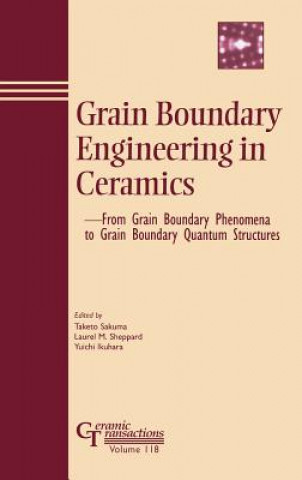Grain Boundary Engineering in Ceramics - From Grain Boundary Phenomena to Grain Boundary Quantum Structures - Ceramic Transactions V118