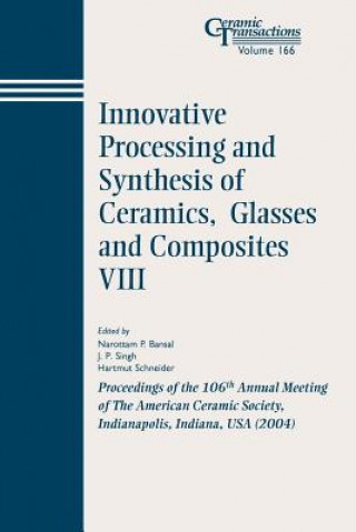 Innovative Processing and Synthesis of Ceramics, Glasses and Composites VIII - Ceramic Transactions  V166