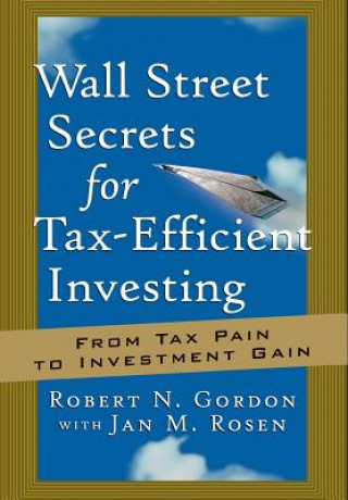 Wall Street Secrets for Tax-Efficient Investing - From Tax Pain to Investment Gain