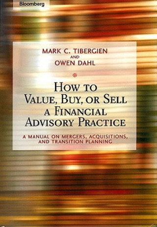 How to Value, Buy, or Sell a Financial Advisory Practice - A Manual on Mergers, Acquisitions, and Transition Planning