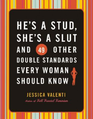 He's a Stud, She's a Slut, and 49 Other Double Standards Every Woman Should Know