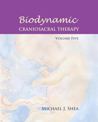 Biodynamic Craniosacral Therapy Volume 5