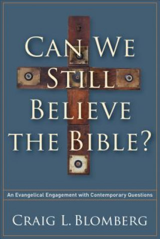 Can We Still Believe the Bible? - An Evangelical Engagement with Contemporary Questions