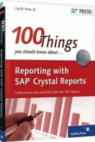 100 Things You Should Know About Reporting with SAP Crystal Reports