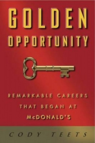 Golden Opportunity: Remarkable Careers that Began at McDonalds