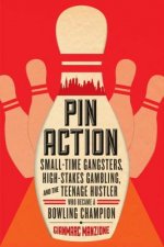 Pin Action - Small-Time Gangsters, High-Stakes Gambling, and the Teenage Hustler Who Became a Bowling Champion