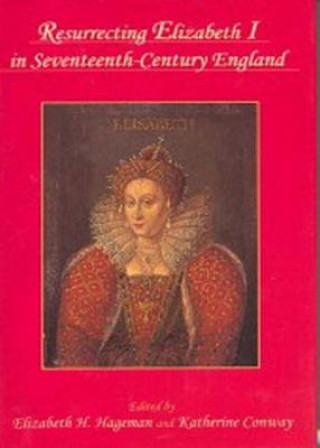 RESURRECTING ELIZABETH I IN SEVENTEENTH-CENTURY ENGLAND