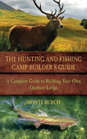 Hunting and Fishing Camp Builder's Guide