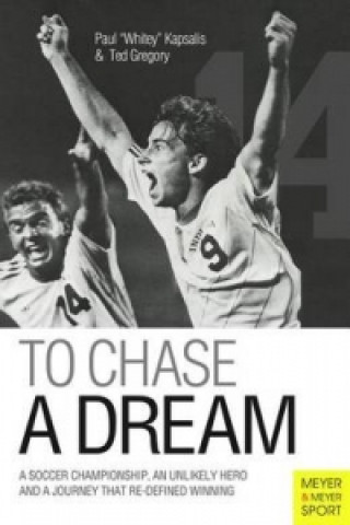 To Chase a Dream: A Soccer Championship, an Unlikely Hero and a Journey That Re-Defined Winning