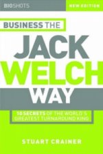 Business the Jack Welch Way - 10 Secrets of the Worlds Greatest Turnaround King 2e