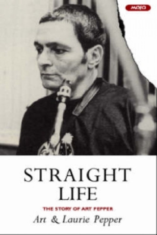 Straight Life: The Story Of Art Pepper