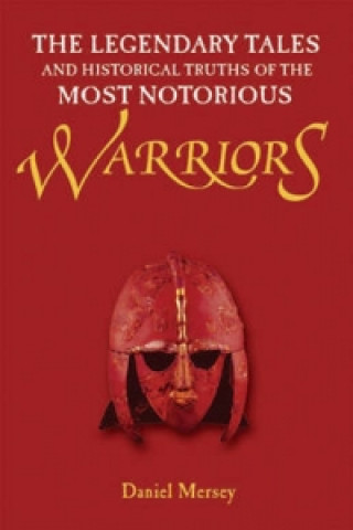 Legendary Tales and Historical Truths of the Most Notorious Warriors