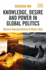 Knowledge, Desire and Power in Global Politics - Western Representations of China's Rise