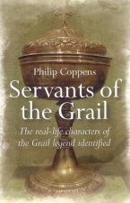 Servants of the Grail - The real-life characters of the Grail legend identified