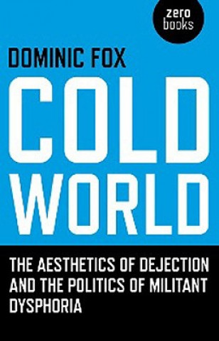 Cold World - The aesthetics of dejection and the politics of militant dysphoria