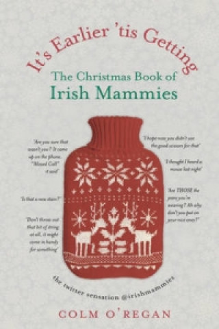 It's Earlier 'Tis Getting: the Christmas Book of Irish Mammi