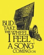 Bud Take the Wheel, I Feel a Song Coming On