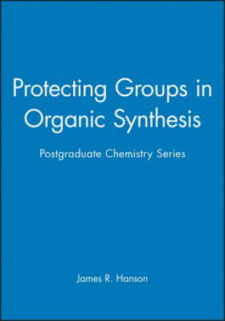 Protecting Groups in Organic Synthesis - Postgraduate Chemistry Series
