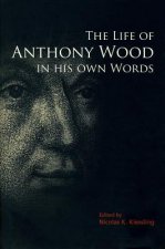 Life of Anthony Wood in His Own Words