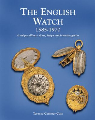 English Watch: 1585-1970 a Unique Alliance of Art, Design and Inventive Genius