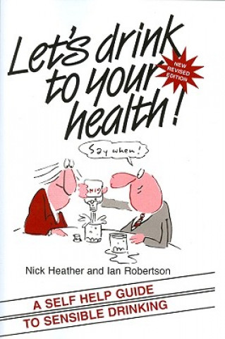 Let's Drink to your Health - A Self-Help Guide to Sensible Drinking Revised