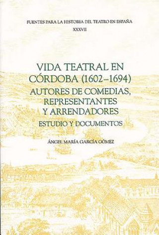 Vida teatral en Cordoba (1602-1694): autores de comedias, representantes y arrendadores
