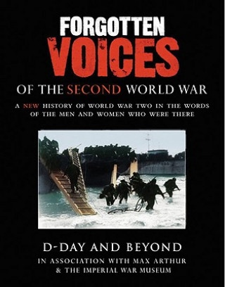 Forgotten Voices Of The Second World War: D-Day and Beyond