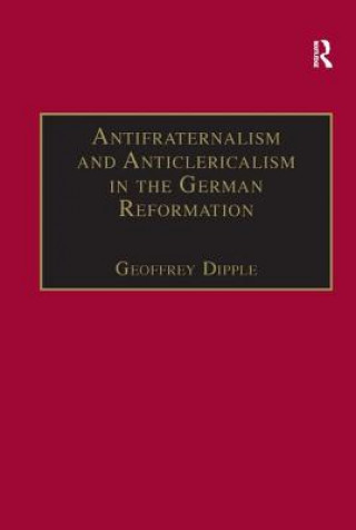 Antifraternalism and Anticlericalism in the German Reformation