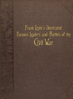 Frank Leslie's Illustrated Famous Leaders and Battles of the Civil War