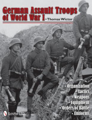 German Assault Tr of World War I: Organization Tactics  Weapons  Equipment  Orders of Battle  Uniforms