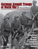 German Assault Tr of World War I: Organization Tactics  Weapons  Equipment  Orders of Battle  Uniforms