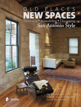 Old Places, New Spaces: Preserving, Remodeling, Decorating San Antonio Style
