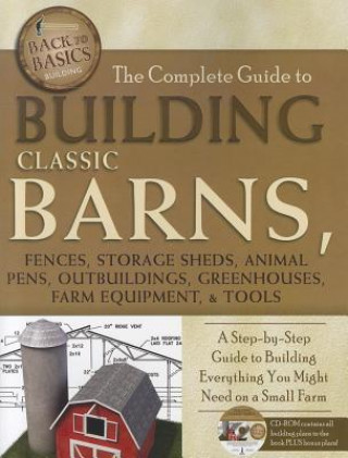 Complete Guide to Building Classic Barns, Fences, Storage Sheds, Animal Pens, Outbuildings, Greenhouses, Farm Equipment & Tools