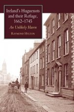 Ireland's Huguenots and Their Refuge, 1662-1745