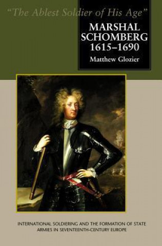 Marshal Schomberg (1615-1690), 'The Ablest Soldier of His Age'