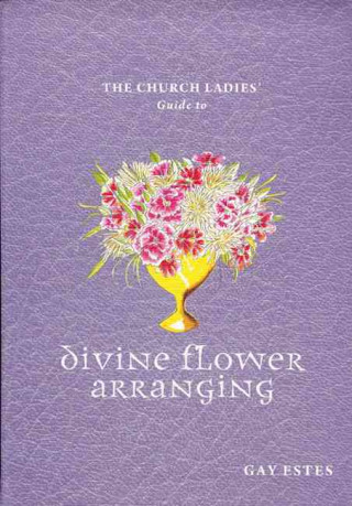 Church Ladies´ Guide to Divine Flower Arranging